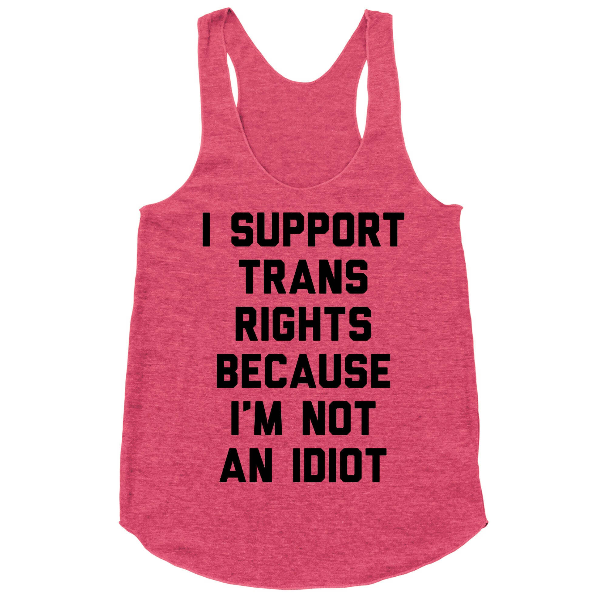I Support Trans Rights Because I'm Not An Idiot Racerback Tank